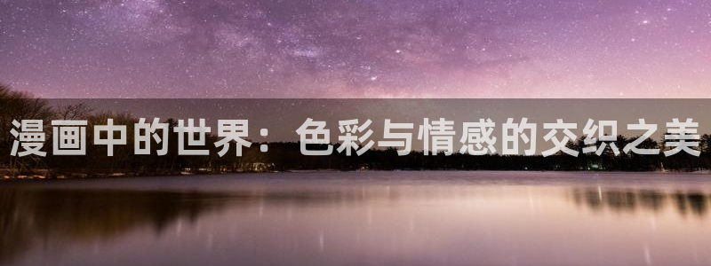 奇漫屋漫画网：漫画中的世界：色彩与情感的交织之美