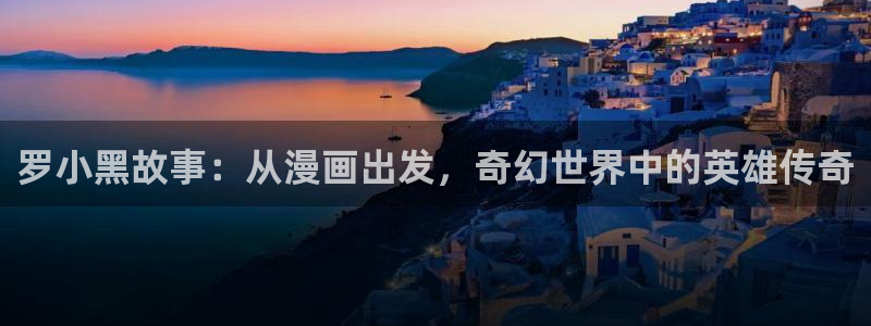 奇漫屋漫画下载：罗小黑故事：从漫画出发，奇幻世界中的英雄传奇